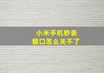 小米手机秒表窗口怎么关不了