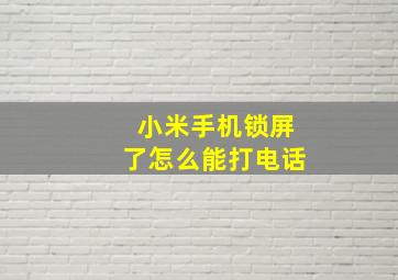 小米手机锁屏了怎么能打电话