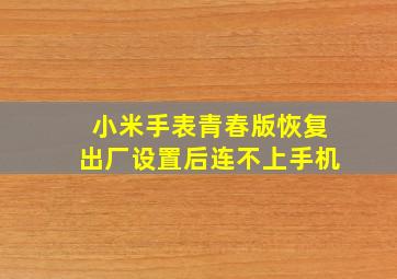 小米手表青春版恢复出厂设置后连不上手机