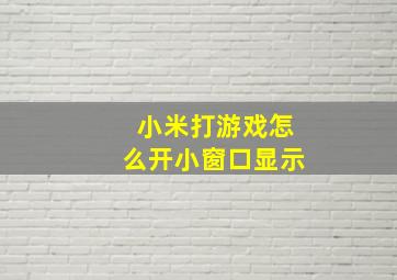 小米打游戏怎么开小窗口显示