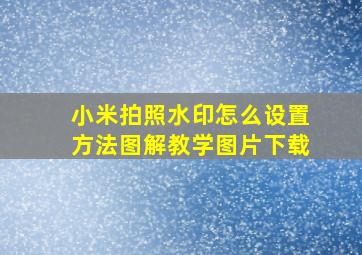 小米拍照水印怎么设置方法图解教学图片下载