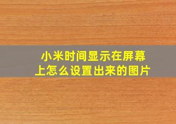 小米时间显示在屏幕上怎么设置出来的图片