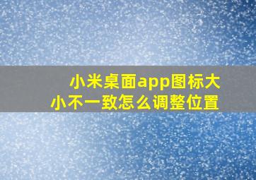 小米桌面app图标大小不一致怎么调整位置