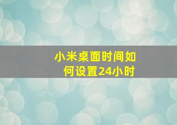 小米桌面时间如何设置24小时