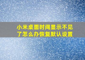 小米桌面时间显示不见了怎么办恢复默认设置