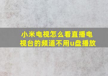 小米电视怎么看直播电视台的频道不用u盘播放