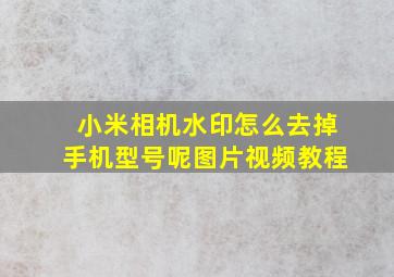 小米相机水印怎么去掉手机型号呢图片视频教程