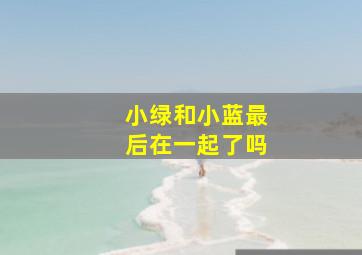 小绿和小蓝最后在一起了吗