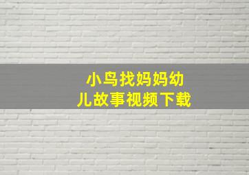 小鸟找妈妈幼儿故事视频下载