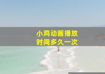 小鸡动画播放时间多久一次