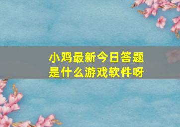 小鸡最新今日答题是什么游戏软件呀