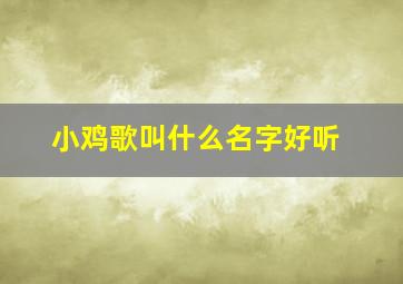 小鸡歌叫什么名字好听