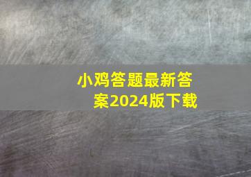 小鸡答题最新答案2024版下载