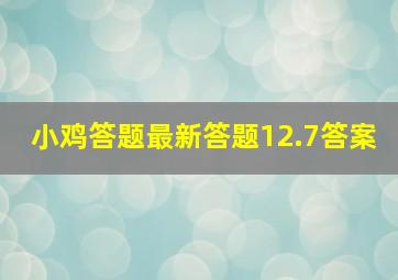 小鸡答题最新答题12.7答案