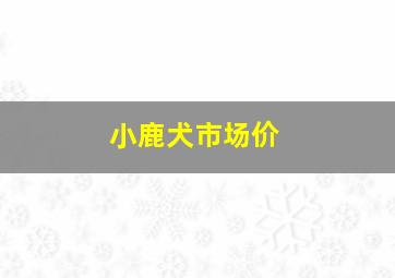 小鹿犬市场价