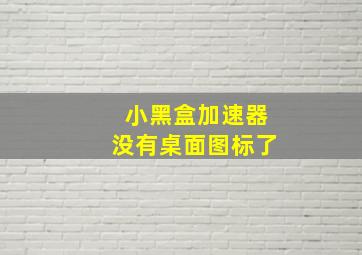 小黑盒加速器没有桌面图标了