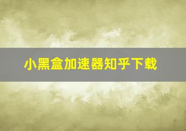 小黑盒加速器知乎下载