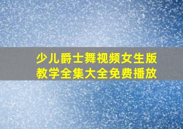 少儿爵士舞视频女生版教学全集大全免费播放