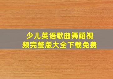 少儿英语歌曲舞蹈视频完整版大全下载免费