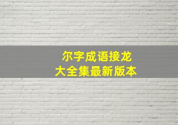 尔字成语接龙大全集最新版本