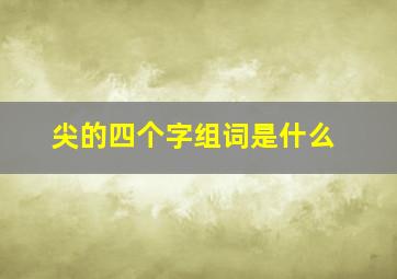 尖的四个字组词是什么