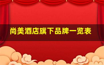 尚美酒店旗下品牌一览表