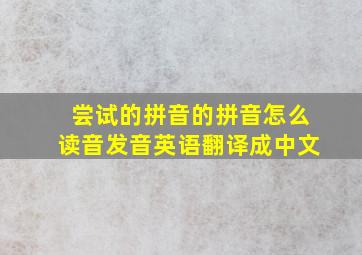 尝试的拼音的拼音怎么读音发音英语翻译成中文