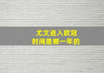 尤文进入欧冠时间是哪一年的