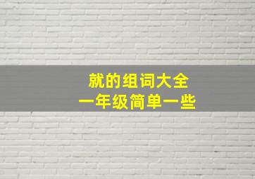 就的组词大全一年级简单一些