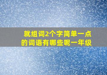 就组词2个字简单一点的词语有哪些呢一年级