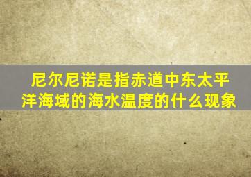 尼尔尼诺是指赤道中东太平洋海域的海水温度的什么现象