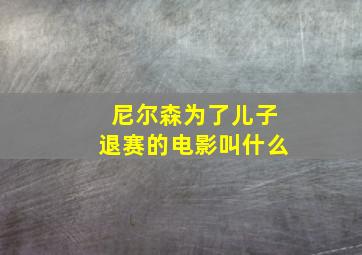 尼尔森为了儿子退赛的电影叫什么