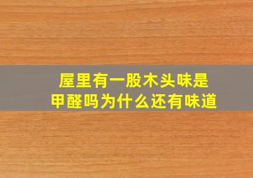 屋里有一股木头味是甲醛吗为什么还有味道