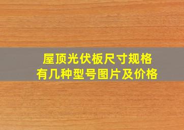 屋顶光伏板尺寸规格有几种型号图片及价格