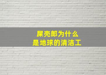 屎壳郎为什么是地球的清洁工