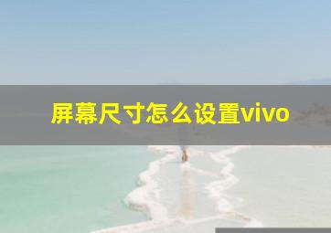 屏幕尺寸怎么设置vivo