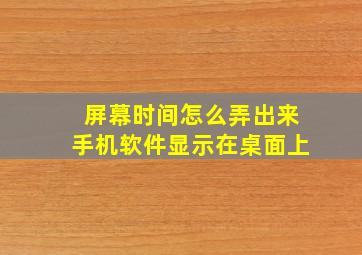 屏幕时间怎么弄出来手机软件显示在桌面上