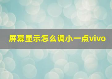 屏幕显示怎么调小一点vivo