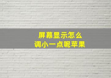 屏幕显示怎么调小一点呢苹果