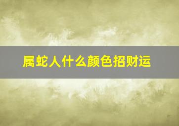 属蛇人什么颜色招财运