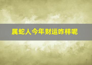 属蛇人今年财运咋样呢