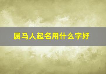 属马人起名用什么字好