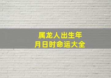 属龙人出生年月日时命运大全