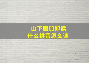 山下面加卯读什么拼音怎么读