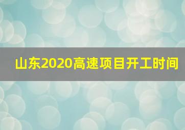 山东2020高速项目开工时间