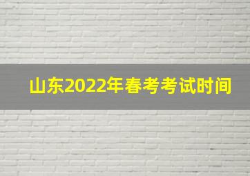 山东2022年春考考试时间