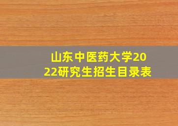 山东中医药大学2022研究生招生目录表