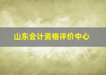 山东会计资格评价中心