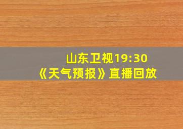 山东卫视19:30《天气预报》直播回放