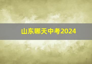 山东哪天中考2024